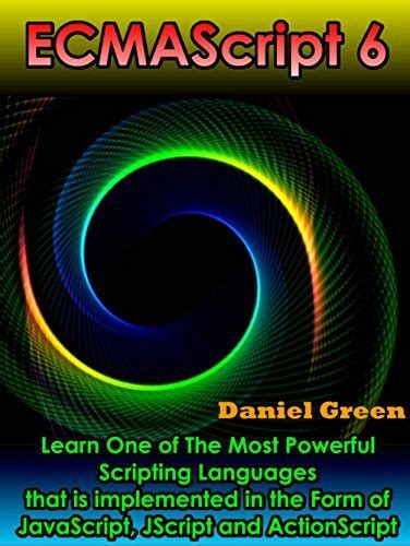 ECMAScript 6 Learn One of The Most Powerful Scripting Languages that is implemented in the Form of JavaScript JScript and ActionScript Doc