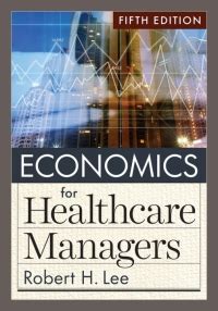 ECONOMICS FOR HEALTHCARE MANAGERS SOLUTIONS MANUAL Ebook Epub