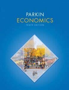 ECONOMICS TENTH EDITION MICHAEL PARKIN EXERCISE SOLUTION Ebook Kindle Editon