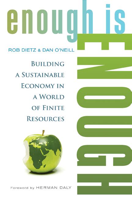 ENOUGH IS ENOUGH BUILDING A SUSTAINABLE ECONOMY IN A WORLD OF FINITE RESOURCES BY ROB DIETZ Ebook Epub