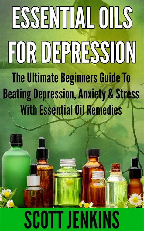 ESSENTIAL OILS FOR DEPRESSION The Ultimate Beginners Guide To Beating Depression Anxiety and Stress With Essential Oil Remedies Doc