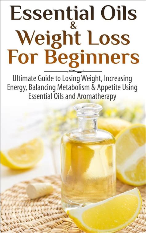 ESSENTIAL OILS FOR WEIGHT LOSS The Ultimate Beginners Guide To Lose Weight and Feel Great With Essential Oils Soap Making Bath Bombs Coconut Oil Natural Lavender Oil Coconut Oil Tea Tree Oil Kindle Editon