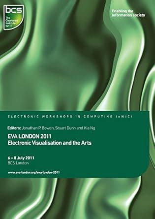 EVA London 2011 Electronic Visualisation and the Arts Proceedings of EVA London 2011, BCS London, 5 Reader