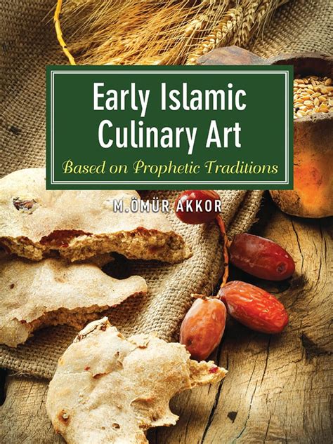 Early Islamic Culinary Art Based on Prophetic Traditions Kindle Editon