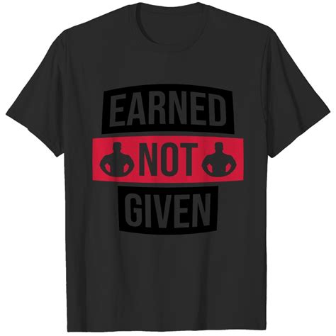 Earned Not Given: The Philosophy Behind the "Earned Not Given" Shirt