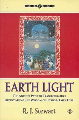 Earth Light The Ancient Path to Transformation Rediscovering the Wisdom of Celtic and Faery Lore Celtic Myth and Legend Kindle Editon