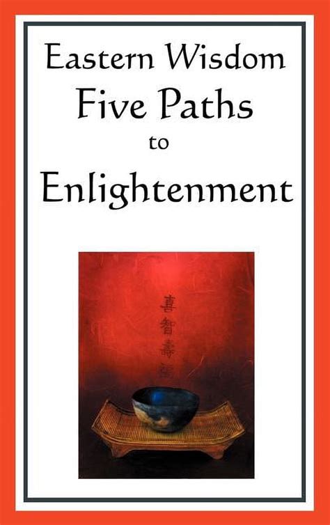 Eastern Wisdom Five Paths to Enlightenment The Creed of Buddha the Sayings of Lao Tzu Hindu Mysticism the Great Learning the Yen PDF