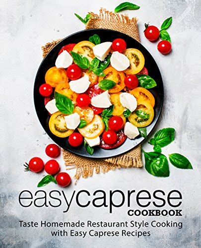Easy Caprese Cookbook Taste Homemade Restaurant Style Cooking with Easy Caprese Recipes Kindle Editon