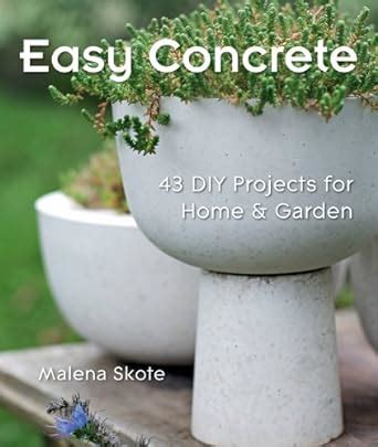 Easy Concrete: 43 DIY Projects for Home &amp Doc