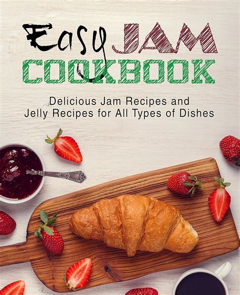 Easy Jam Cookbook Delicious Jam Recipes and Jelly Recipes for All Types of Dishes Kindle Editon