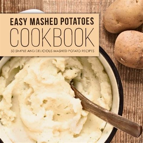 Easy Mashed Potatoes Cookbook 50 Simple and Delicious Mashed Potato Recipes PDF