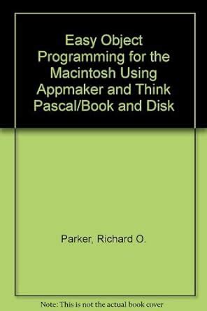 Easy Object Programming for the MacIntosh Using Appmaker and Think Pascal PDF