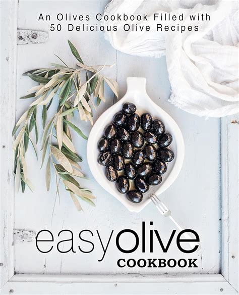 Easy Olive Cookbook An Olives Cookbook Filled with 50 Delicious Olive Recipes Doc