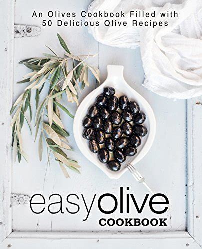 Easy Olive Cookbook An Olives Cookbook Filled with 50 Delicious Olive Recipes Doc