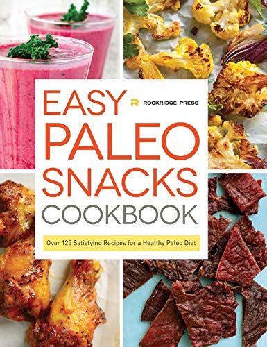 Easy Paleo Snacks Cookbook Over 125 Satisfying Recipes for a Healthy Paleo Diet Epub