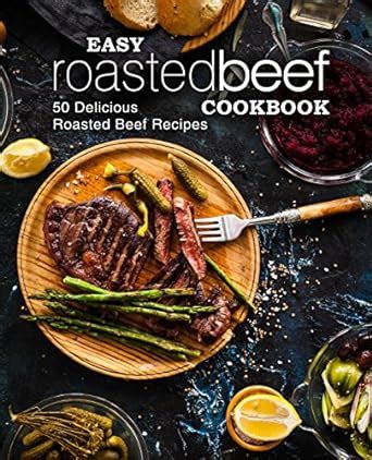 Easy Roasted Beef Cookbook 50 Delicious Roasted Beef Recipes Reader