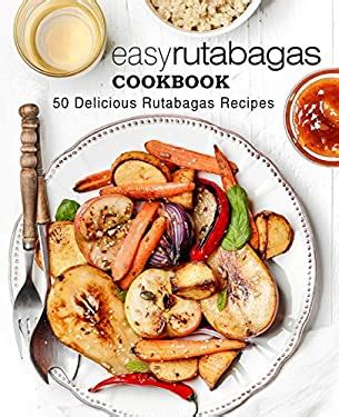 Easy Rutabagas Cookbook 50 Delicious Rutabagas Recipes Reader