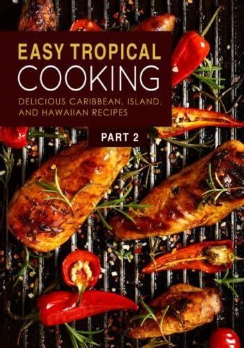 Easy Tropical Cooking 2 Delicious Caribbean Island and Hawaiian Recipes Epub