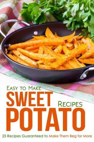 Easy to Make Sweet Potato Recipes 25 Recipes Guaranteed to Make Them Beg for More Reader