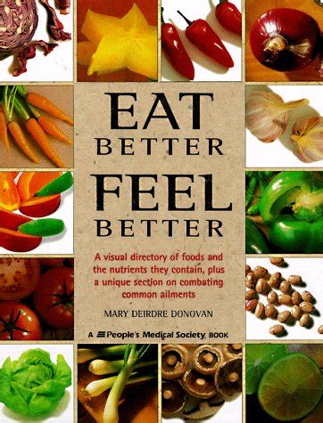 Eat Better Feel Better A Visual Directory of Foods and the Nutrients They Contain Plus a Unique Section on Combating Common Ailments PDF