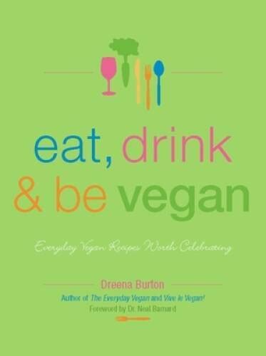 Eat Drink and be Vegan 1 Volume Set Everyday Vegan Recipes Worth Celebrating Doc