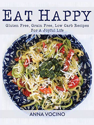 Eat Happy Gluten Free Grain Free Low Carb Recipes Made from Real Foods For A Joyful Life Epub