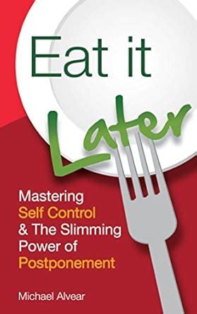 Eat It Later Mastering Self Control and The Slimming Power Of Postponement PDF