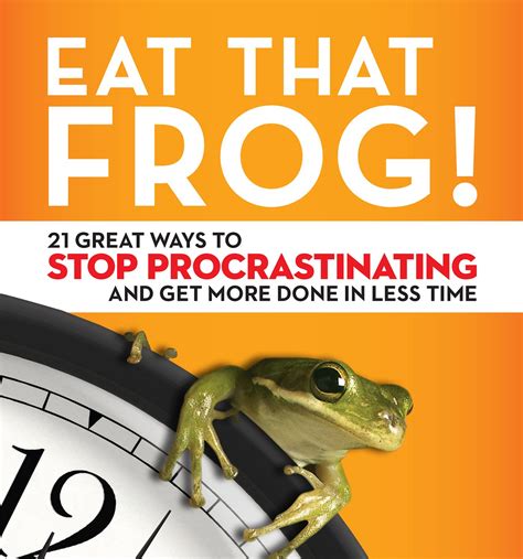Eat That Frog 21 Great Ways to Stop Procrastinating and Get More Done in Less Time Kindle Editon