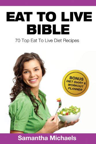 Eat To Live Bible 70 Top Eat To Live Diet Recipes BONUS Diet Diary and Workout Journal Kindle Editon