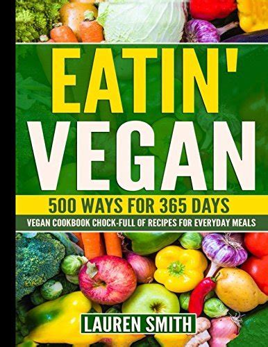 Eatin Vegan-500 Ways for 365 Days Vegan Cookbook Chock-Full of Recipes For Everyday Meals Reader