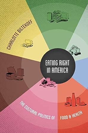 Eating Right in America The Cultural Politics of Food and Health Reader