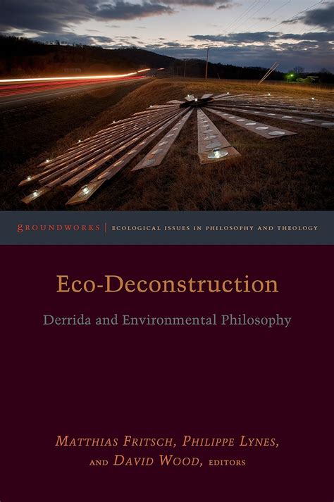 Eco-Deconstruction Derrida and Environmental Philosophy Groundworks Ecological Issues in Philosophy and Theology Reader