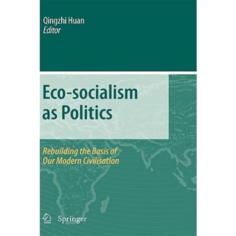 Eco-socialism as Politics Rebuilding the Basis of Our Modern Civilisation Reader