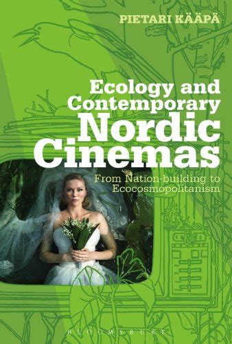 Ecology and Contemporary Nordic Cinemas From Nation-Building to Ecocosmopolitanism 1st Edition Kindle Editon