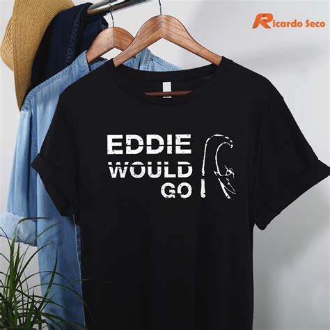 Eddie Would Go T Shirt: A Fashion Statement with a Deeper Meaning