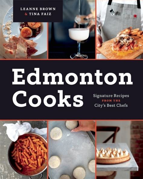 Edmonton Cooks Signature Recipes from the City s Best Chefs PDF