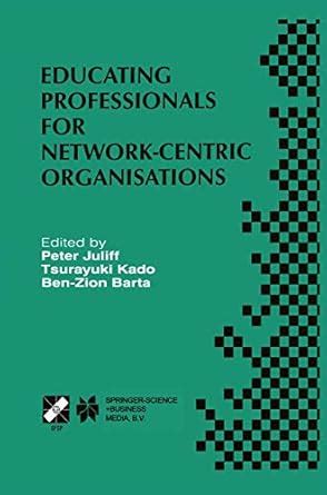 Educating Professionals for Network-Centric Organisations 1st Edition Doc