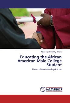Educating the African American Male College Student The Achievement Gap Factor PDF