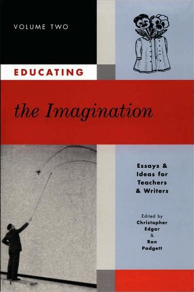 Educating the Imagination Essays and Ideas for Teachers and Writers Volume Two Reader
