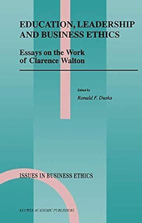 Education, Leadership and Business Ethics Essays on the Work of Clarence Walton 1st Edition Kindle Editon