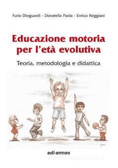 Educazione motoria per letÃ  evolutiva. Teoria, metodologia e didattica Ebook PDF