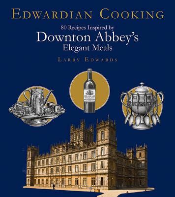 Edwardian Cooking 80 Recipes Inspired by Downton Abbey s Elegant Meals PDF
