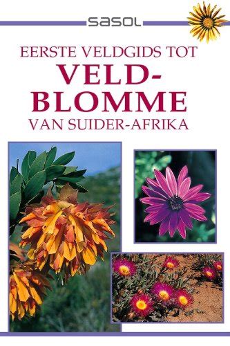 Eerste Veldgids tot Veldblomme van Suider Afrika Sasol First Field Guide Afrikaans Edition