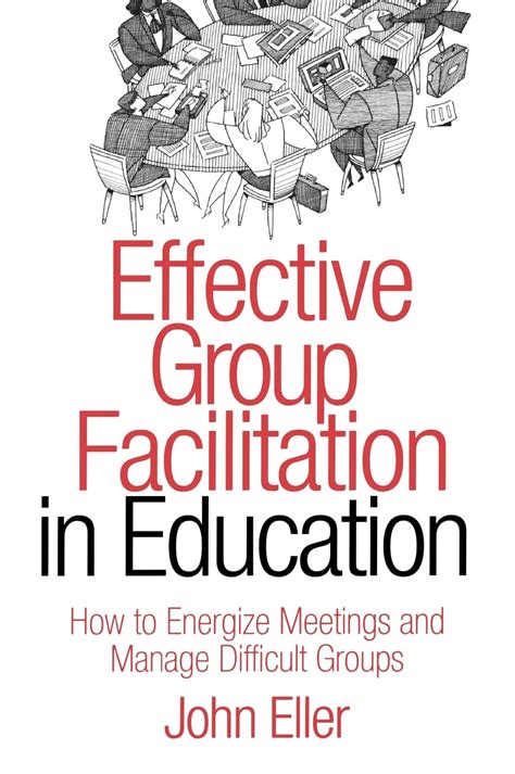 Effective Group Facilitation in Education How to Energize Meetings and Manage Difficult Groups Reader