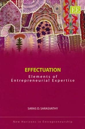 Effectuation: Elements of Entrepreneurial Expertise (New Horizons in Entrepreneurship) Doc