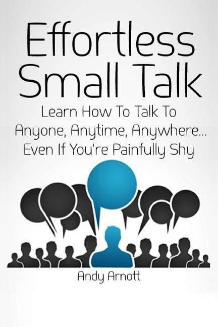 Effortless Small Talk Learn How to Talk to Anyone Anytime AnywhereEven If You re Painfully Shy