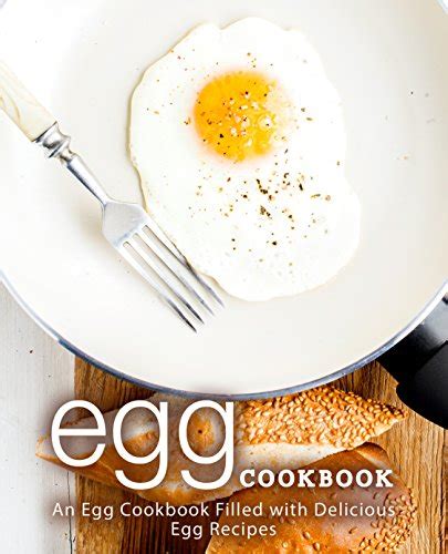 Egg Cookbook An Egg Cookbook Filled with Delicious Egg Recipes PDF