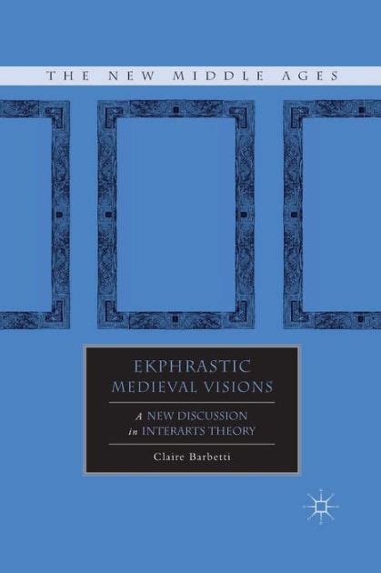 Ekphrastic Medieval Visions: A New Discussion in Interarts Theory (The New Middle Ages) Ebook Epub