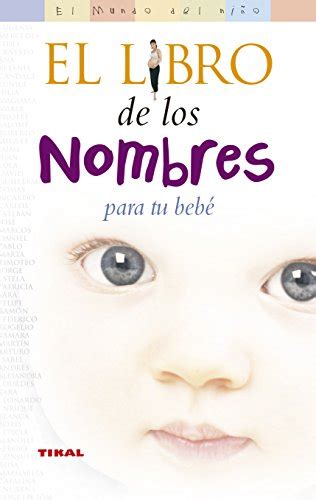 El Libro De Los Nombres Para Tu Bebe the Book of Names for Your Baby El mundo del nino Kid s World Spanish Edition PDF