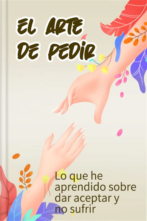 El arte de pedir Lo que he aprendido sobre dar aceptar y no sufrir Spanish Edition Epub